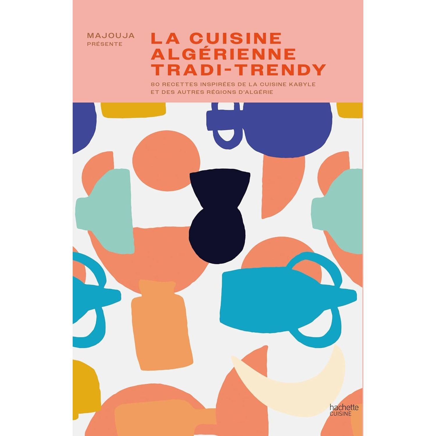 La cuisine algérienne tradi-trendy - Hachette Ed. - Livre de cuisine - - La Guilde Culinaire