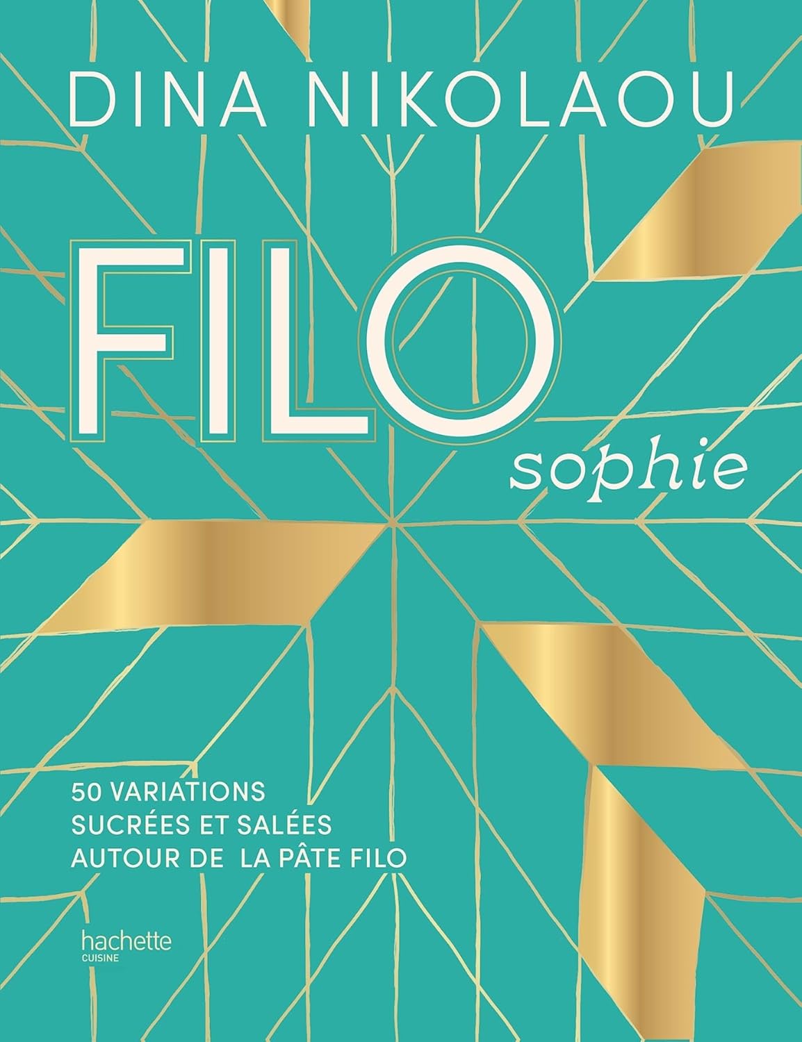 FILOsophie : 50 variations sucrées et salées autour de la pâte filo - Hachette Ed. - Livre de cuisine - - La Guilde Culinaire