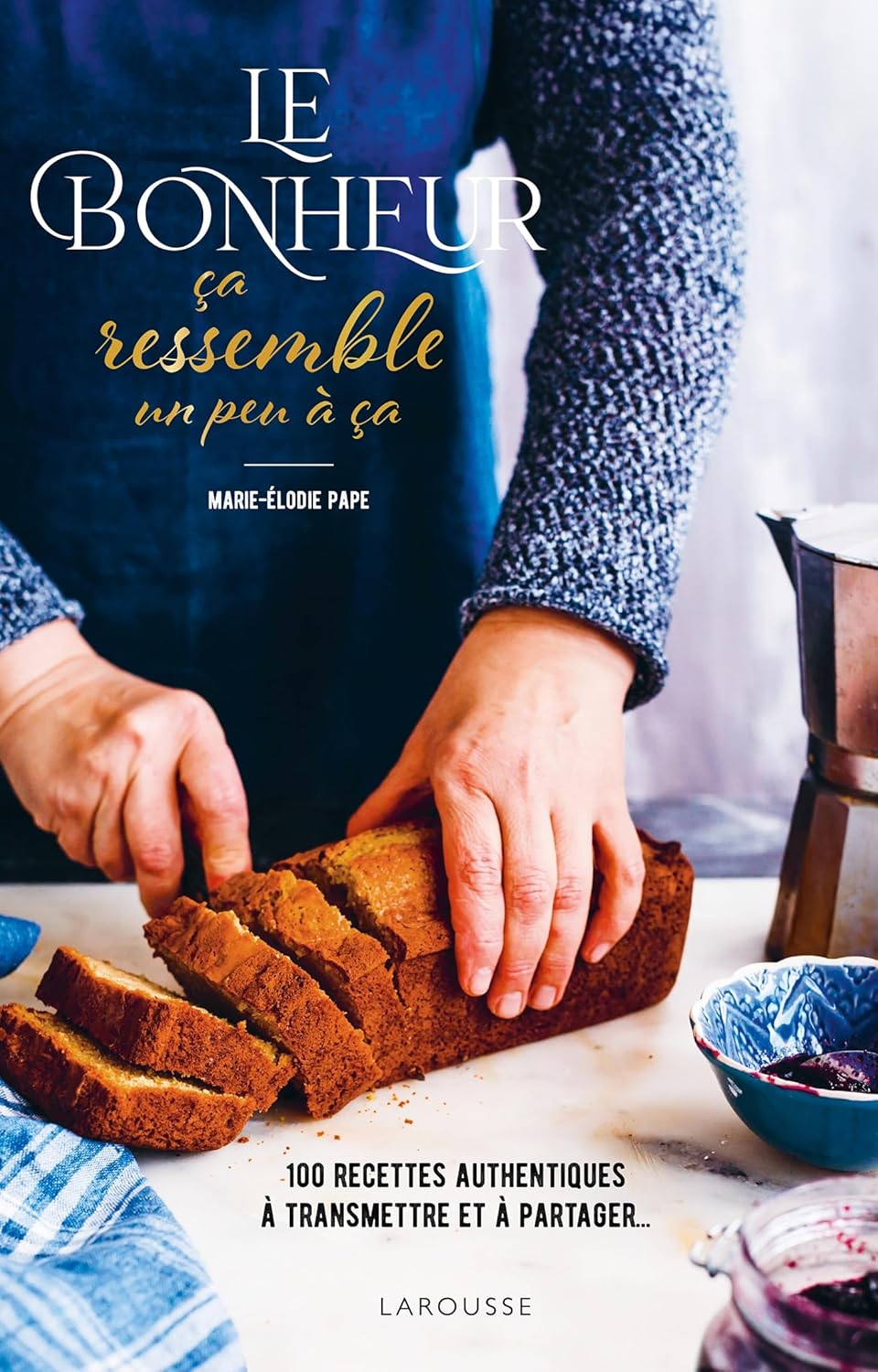Le bonheur ça ressemble un peu à ça - Larousse Ed. - Livre de boulangerie - - La Guilde Culinaire
