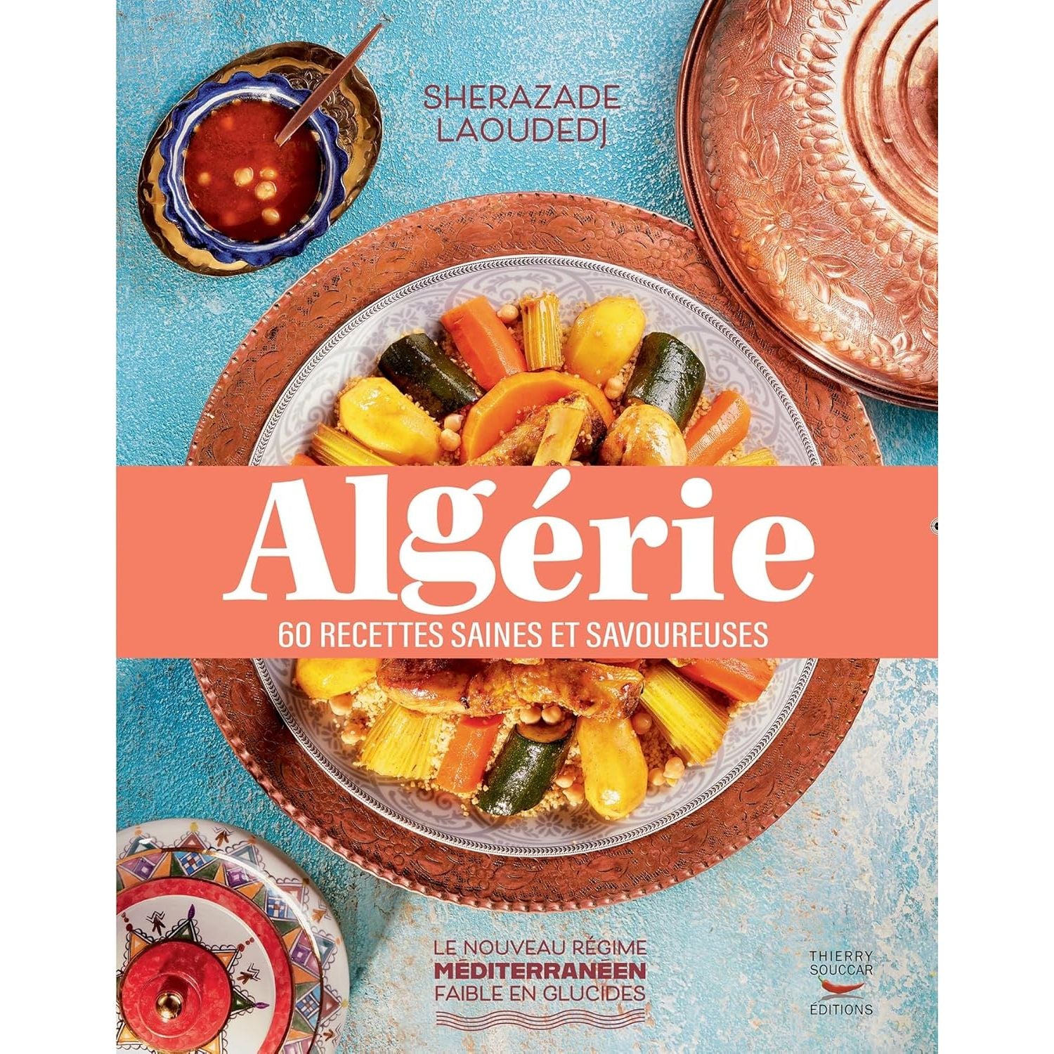 Algérie - Thierry Souccar Ed. - Livre de cuisine - - La Guilde Culinaire