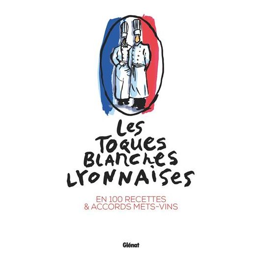 Les Toques blanches lyonnaises en 100 recettes ! - Glénat Ed. - Livre de cuisine - - La Guilde Culinaire
