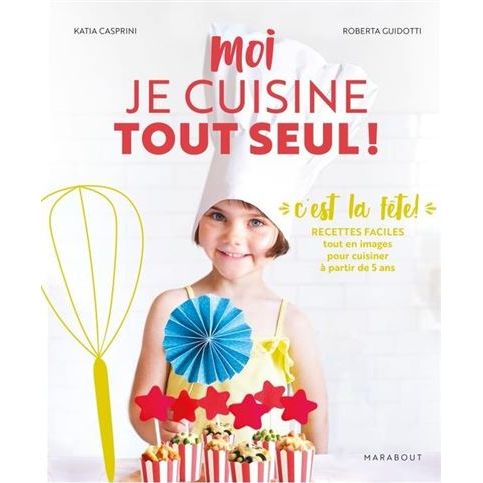 Moi je cuisine tout seul ! C'est la fête ! - Marabout - Livre de pâtisserie - - La Guilde Culinaire