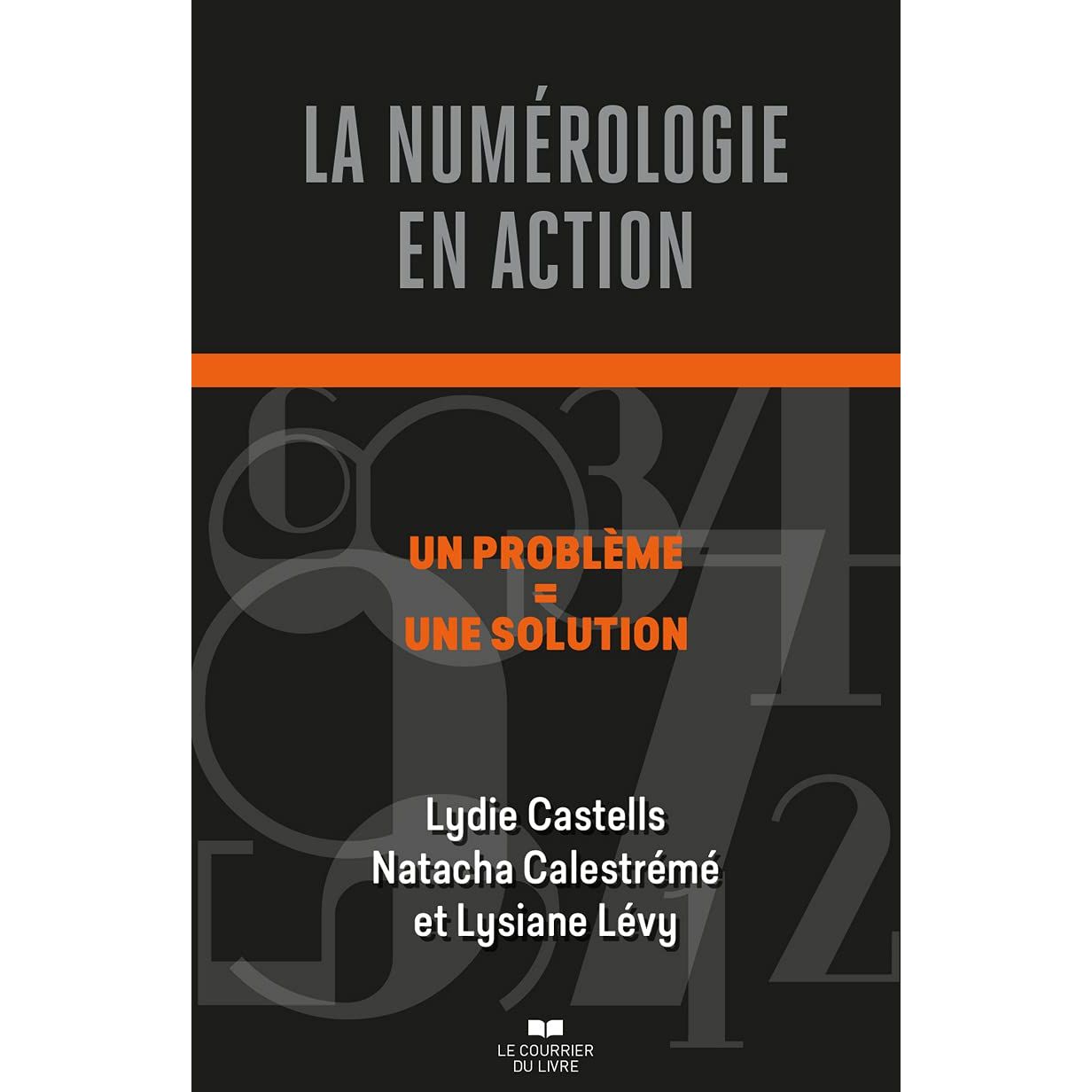 La Numérologie en action : 1 problème = 1 solution ! - Le Courrier du Livre - Livre de psychologie - - La Guilde Culinaire