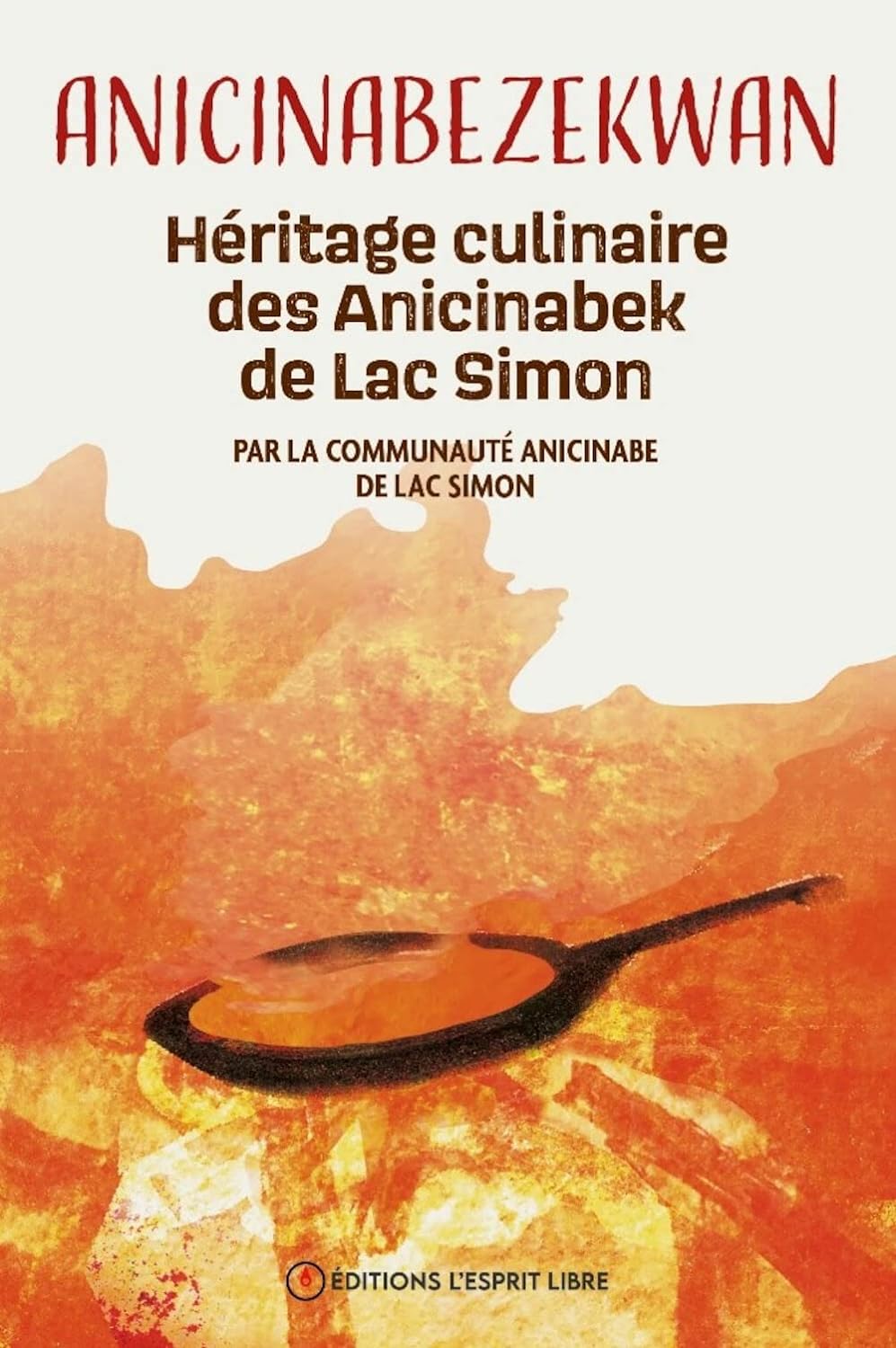 Anicinabezekwan : héritage culinaire des Anicinabek de Lac Simon    - Esprit libre (L') Ed. - Livre de cuisine - 