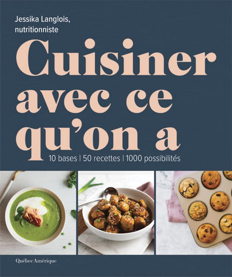 Cuisiner avec ce qu'on a    - Québec Amérique Ed. - Livre de cuisine - 