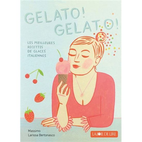 Gelato ! Gelato ! : les meilleures recettes de glaces italiennes - La Joie de lIre Ed. - Livre de cuisine - - La Guilde Culinaire