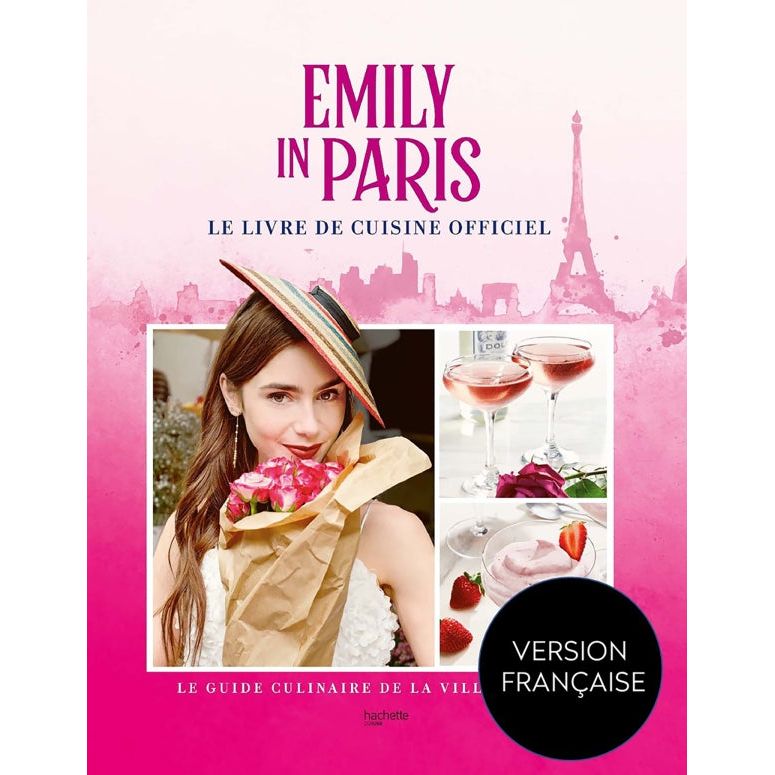 Emily in Paris - Le livre de cuisine officiel ! - Hachette Ed. - Livre de cuisine - - La Guilde Culinaire