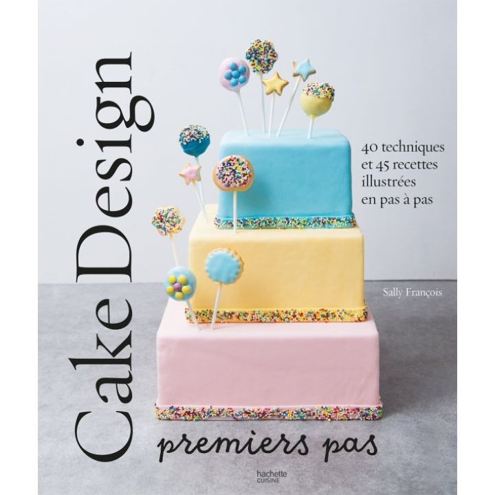 Cake design premiers pas - Hachette Ed. - Livre de pâtisserie - - La Guilde Culinaire
