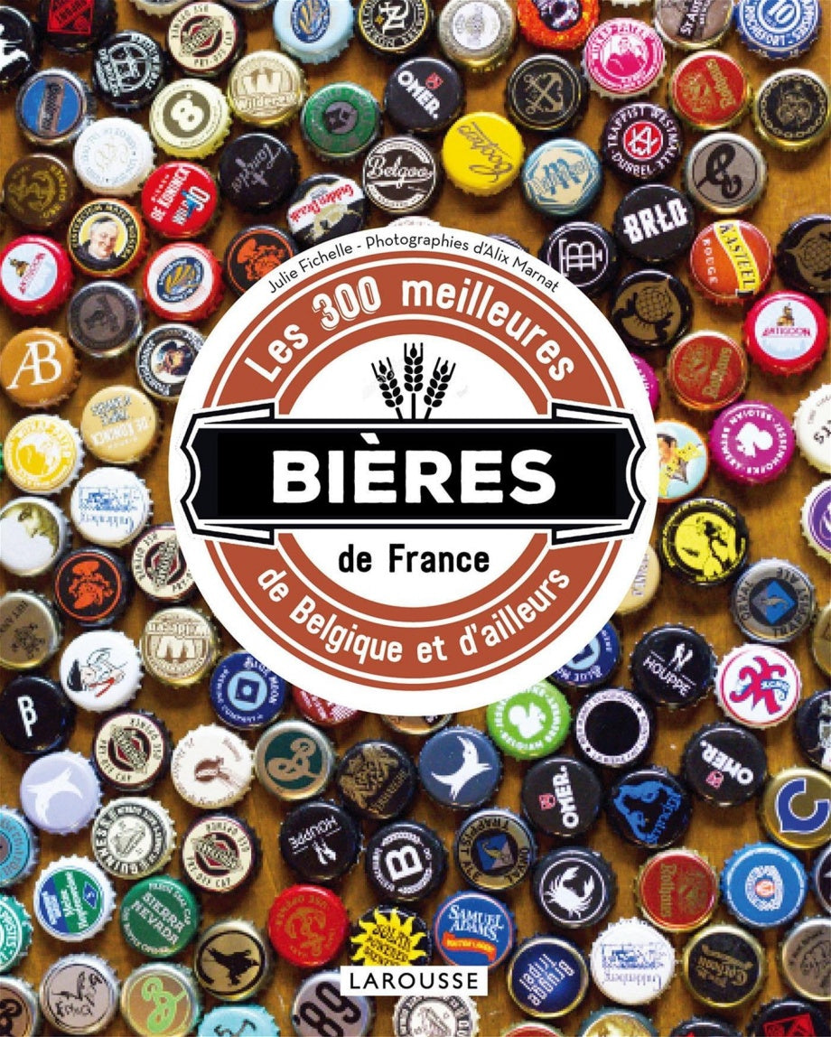 Les 300 meilleurs Bières de France, de Belgique et d'ailleurs    - Larousse Ed. - Livre d'alcool et boisson - 