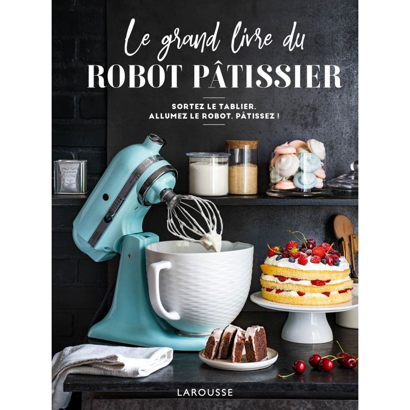 Le grand livre du robot pâtissier - Larousse Ed. - Livre de pâtisserie - - La Guilde Culinaire