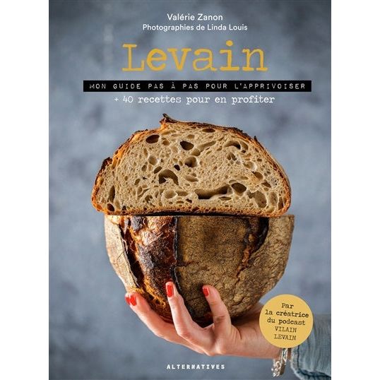 Levain: mon guide pas à pas pour l'apprivoiser : + 40 recettes - Alternatives - Livre de boulangerie - - La Guilde Culinaire