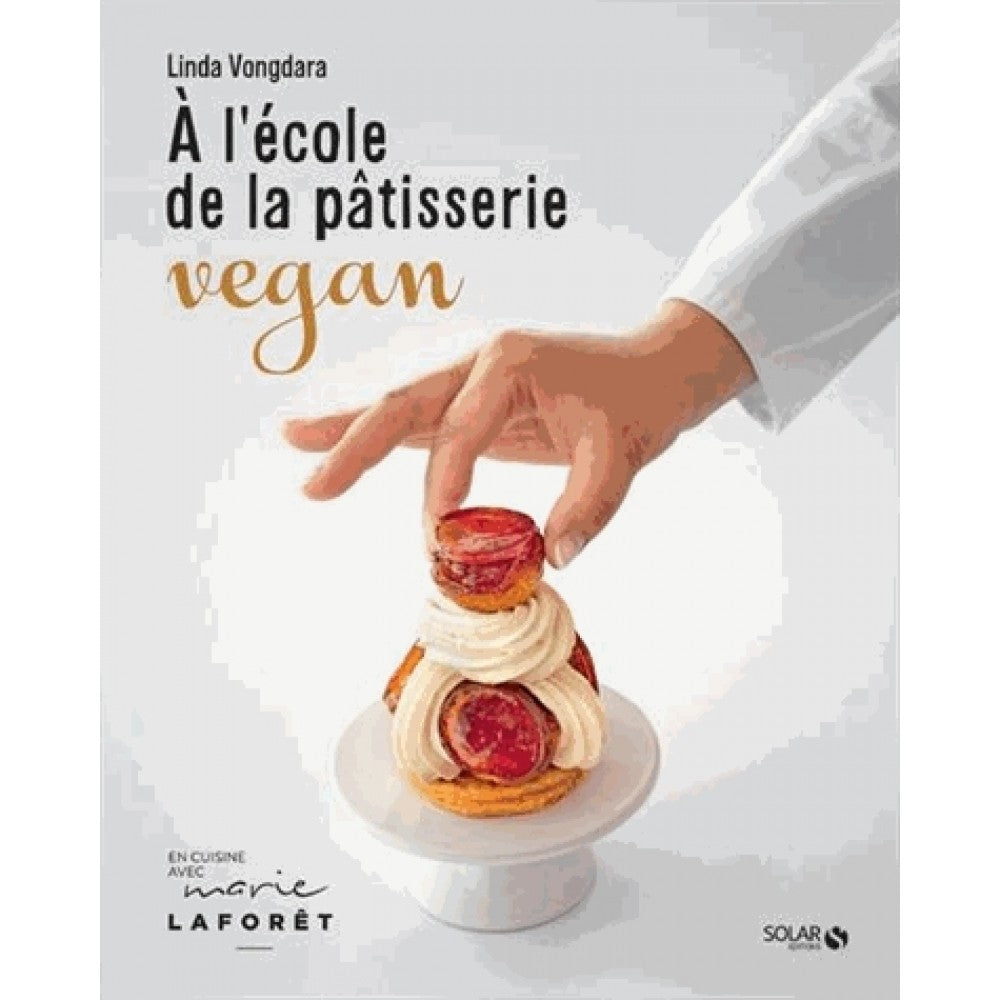 À l'école de la pâtisserie vegan - Solar Ed. - Livre de pâtisserie - - La Guilde Culinaire