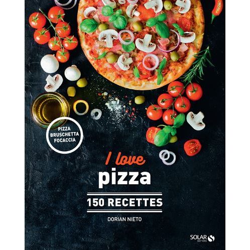 I Love Pizza : 150 recettes - Solar Ed. - Livre de cuisine - - La Guilde Culinaire