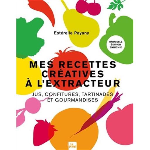 Mes recettes créatives à l'extracteur : jus, confitures, tartinades et gourmandises n. éd. * - La Plage Ed. - Livre de cuisine - - La Guilde Culinaire