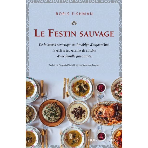 Festin sauvage : de la Minsk soviétique au Brooklyn d'aujourd'hui ! - NOIR sur BLANC Ed. - Livre santé - - La Guilde Culinaire