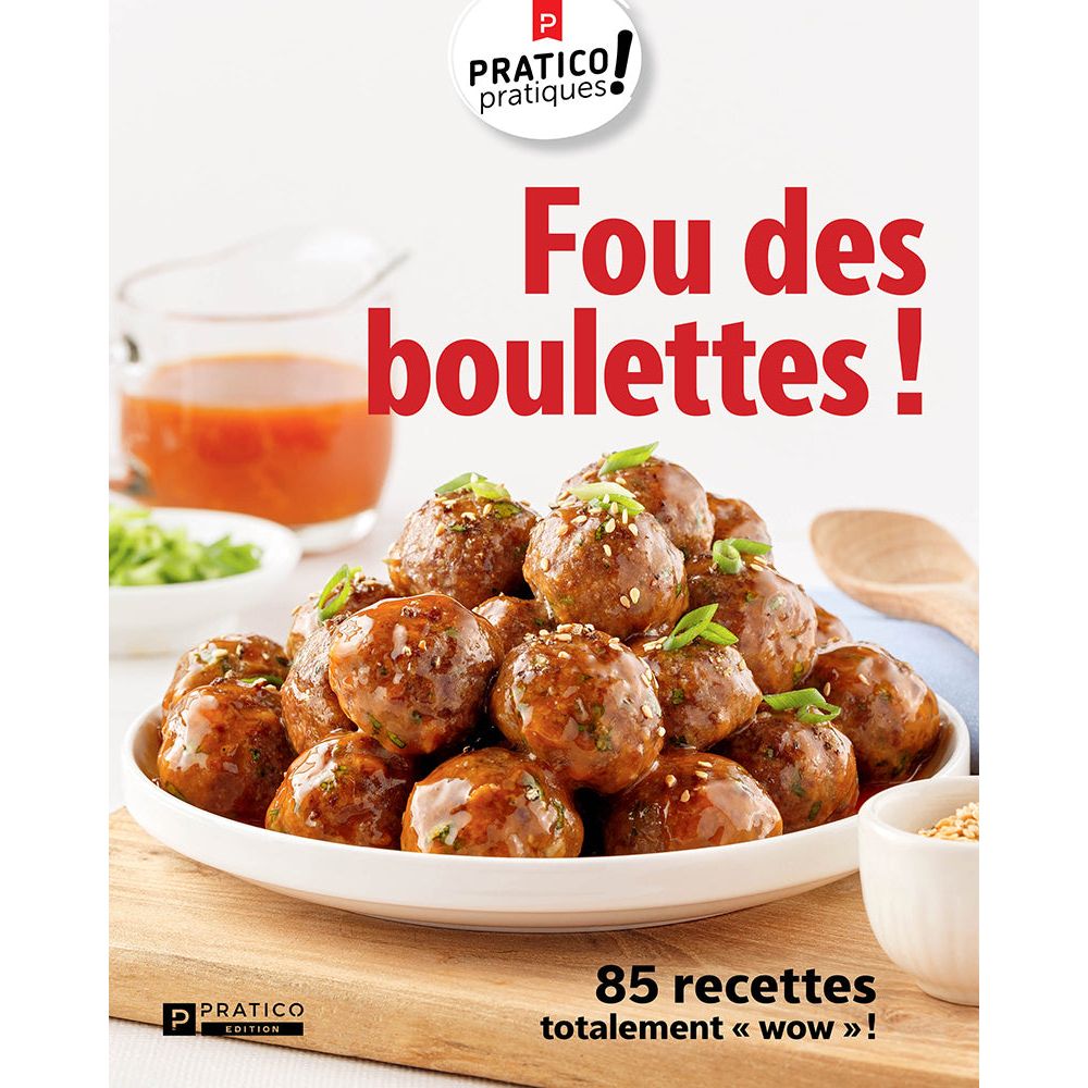 Fou des boulettes! – 85 recettes totalement «wow»! - Pratico Ed. - Livre de cuisine - - La Guilde Culinaire