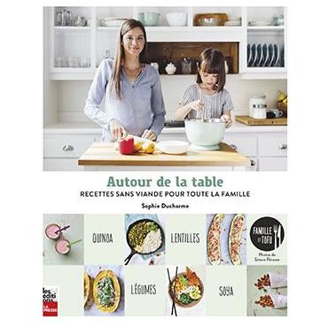 Autour de la Table - Recettes sans viande pour toute la famille ! - La Presse Ed. - Livre de cuisine - - La Guilde Culinaire