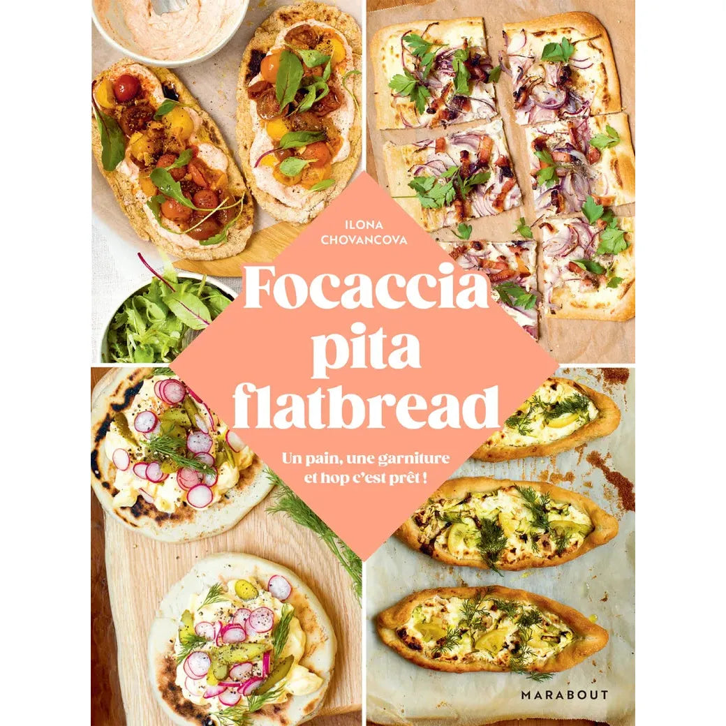 Focaccia, Pita, Flatbread : Un pain, une garniture et hop au four ! - Marabout - Livre de boulangerie - - La Guilde Culinaire