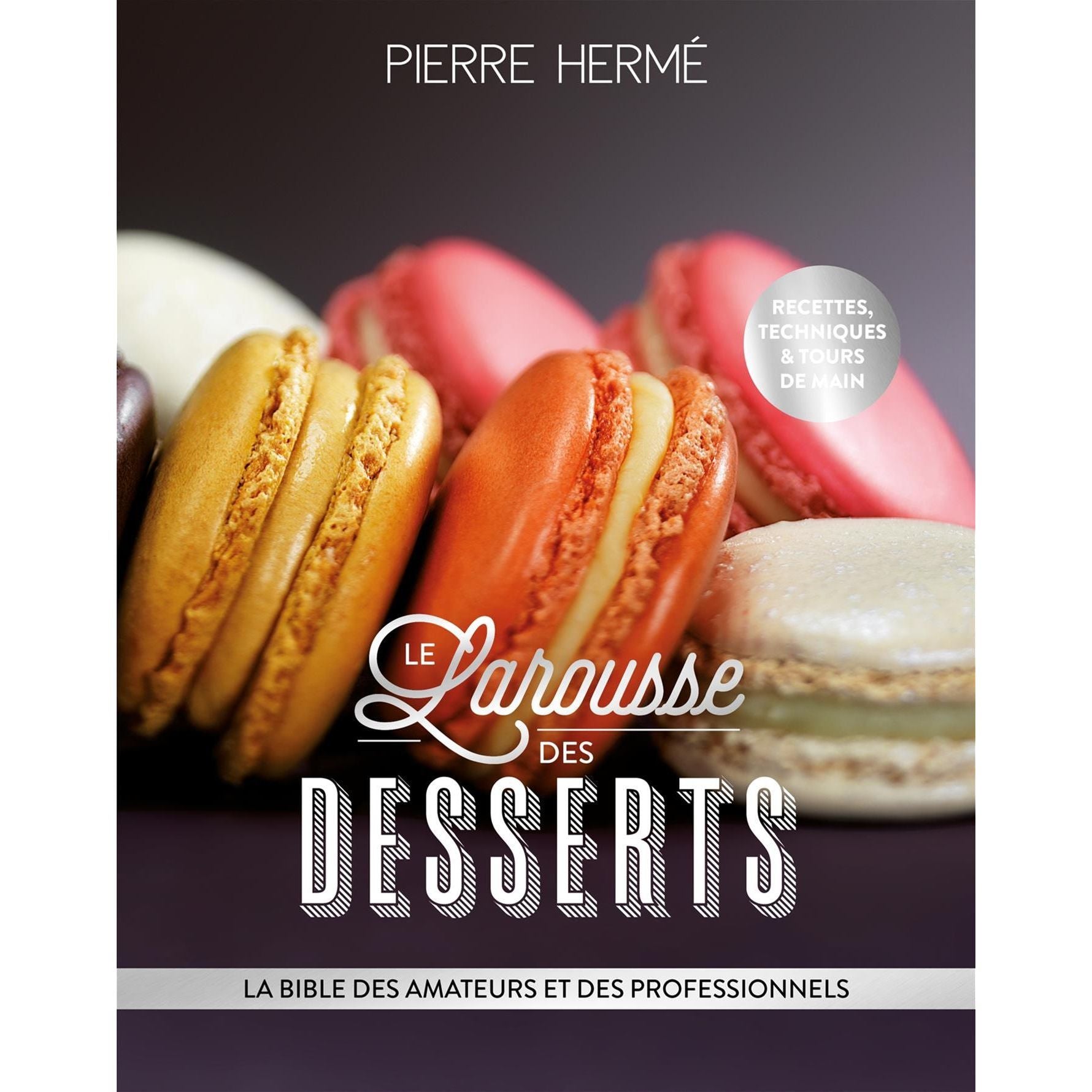 Le Larousse des Desserts - Larousse Ed. - Livre de pâtisserie - - La Guilde Culinaire