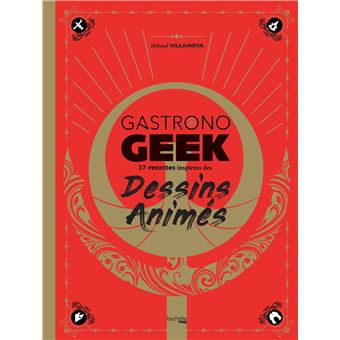 Gastrono GEEK Dessins Animés ! - Hachette Ed. - Livre de cuisine - - La Guilde Culinaire