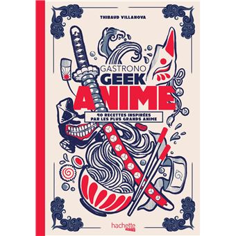 Gastrono GEEK - Anime ! - Hachette Ed. - Livre de cuisine - - La Guilde Culinaire