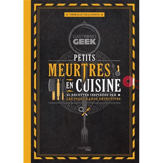 Gastrono GEEK - Petits meurtres en cuisine ! - Hachette Ed. - Livre de cuisine - - La Guilde Culinaire