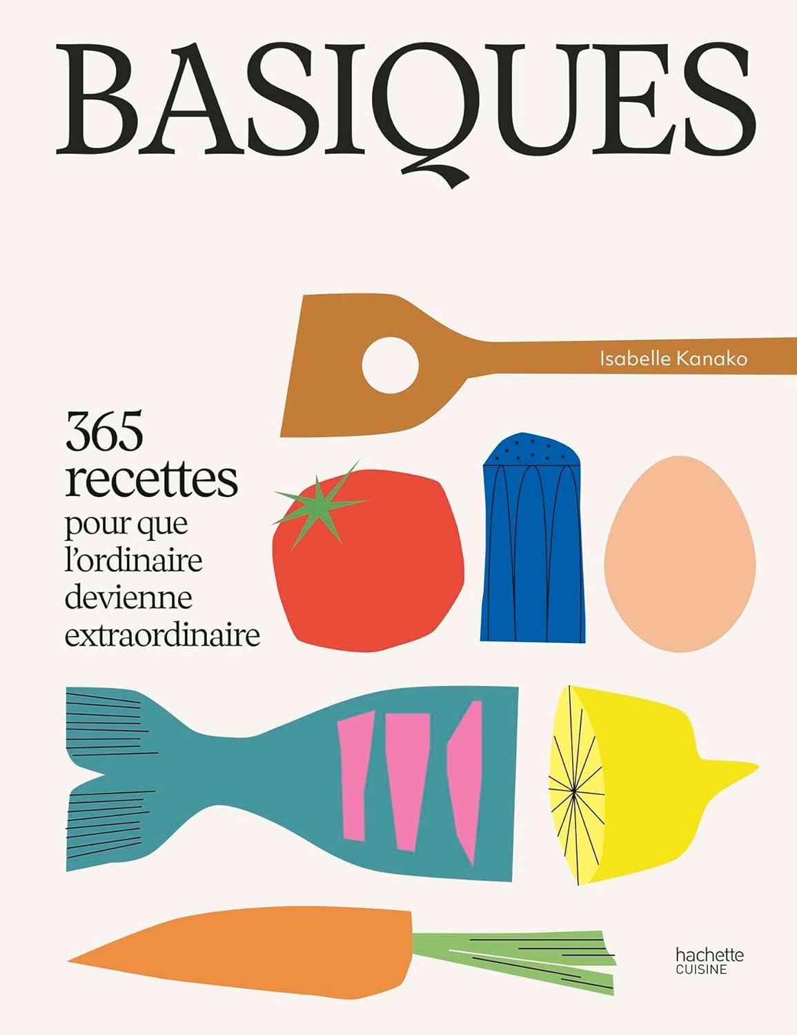 Basiques: 365 recettes pour que l'ordinaire devienne extraordinaire - Hachette Ed. - Livre de cuisine - - La Guilde Culinaire