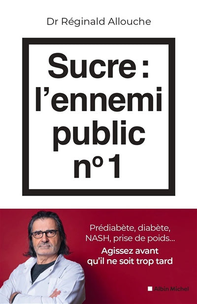 Sucre : l'ennemi public n°1 : Prédiabète, diabète, NASH, prise de poids... Agissez avant qu'il ne soit trop tard    - Albin Michel Ed. - Livre de cuisine - 