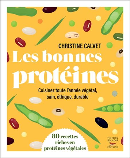 Les bonnes protéines : Cuisinez toute l'année végétal, sain, éthique, durable    - Thierry Souccar Ed. - Livre de cuisine - 