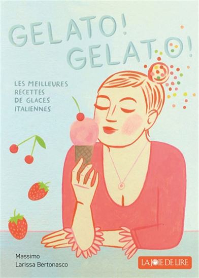 Gelato ! Gelato ! : les meilleures recettes de glaces italiennes    - La Joie de lIre Ed. - Livre de cuisine - 