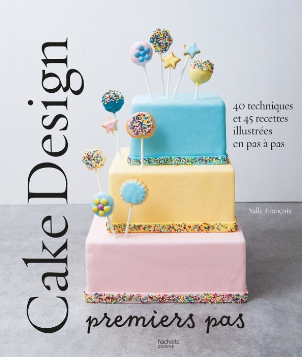 Cake design premiers pas    - Hachette Ed. - Livre de pâtisserie - 