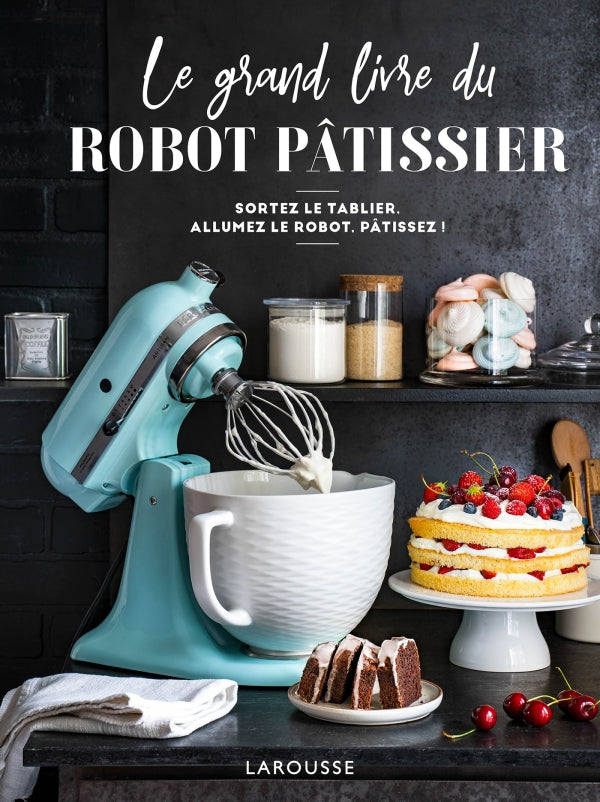 Le grand livre du robot pâtissier    - Larousse Ed. - Livre de pâtisserie - 