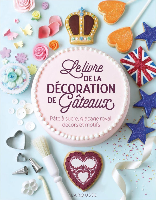 Le livre de la décoration de gâteaux    - Larousse Ed. - Livre de pâtisserie - 