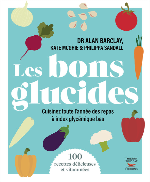 Les bons glucides - Cuisinez toute l'année des repas à index glycémique bas    - Thierry Souccar Ed. - Livre de cuisine - 